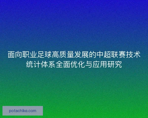 面向职业足球高质量发展的中超联赛技术统计体系全面优化与应用研究